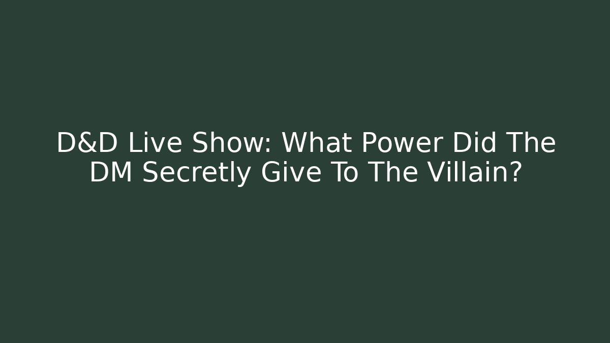 D&D Live Show: What Power Did The DM Secretly Give To The Villain?
