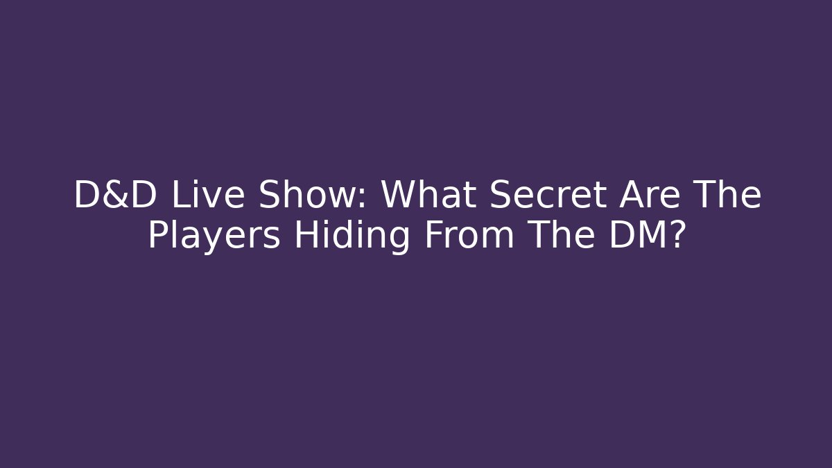 D&D Live Show: What Secret Are The Players Hiding From The DM?