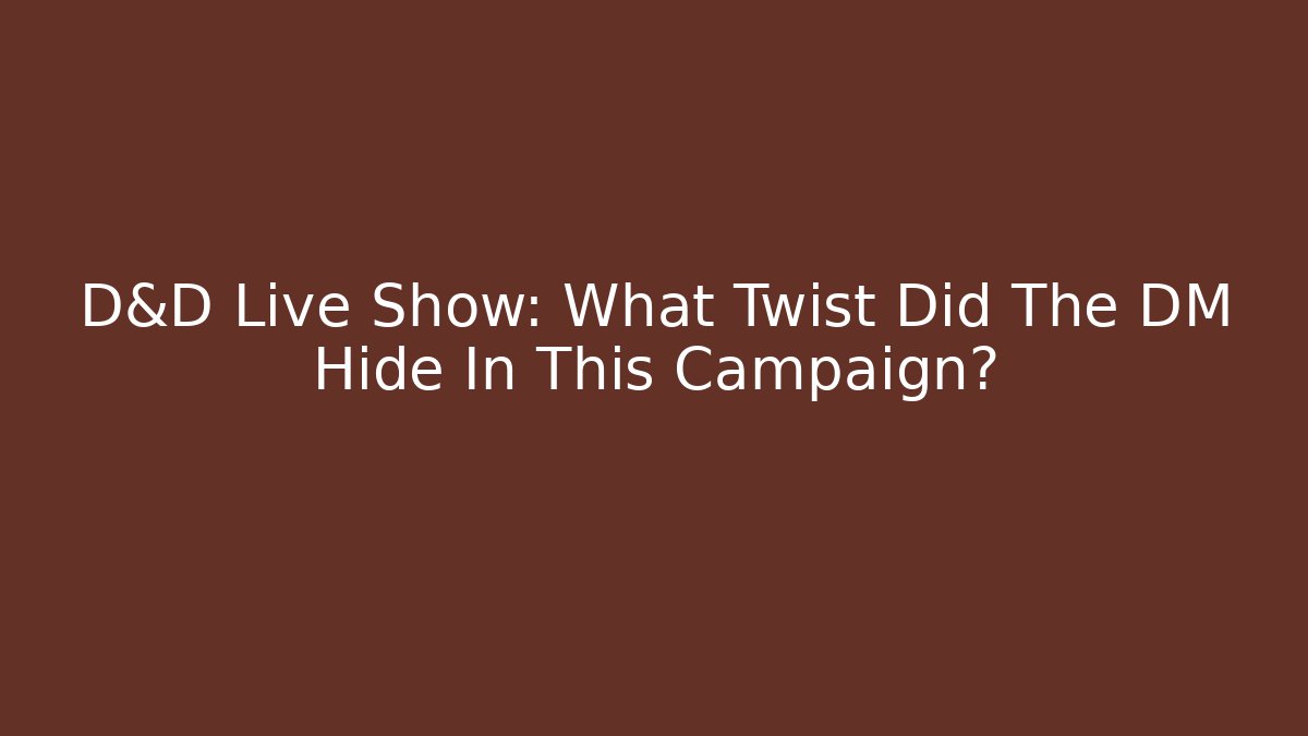 D&D Live Show: What Twist Did The DM Hide In This Campaign?