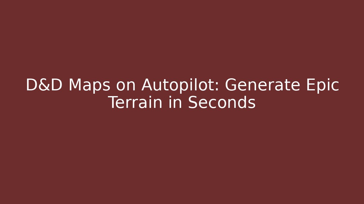 D&D Maps on Autopilot: Generate Epic Terrain in Seconds