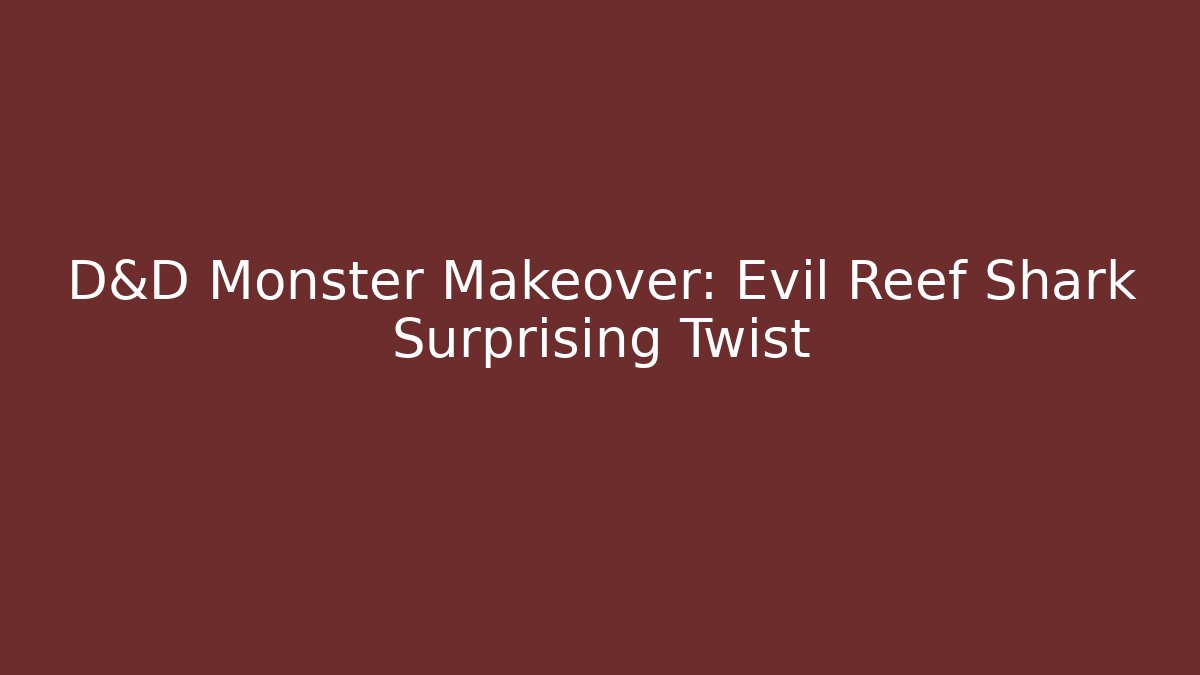 D&D Monster Makeover: Evil Reef Shark Surprising Twist