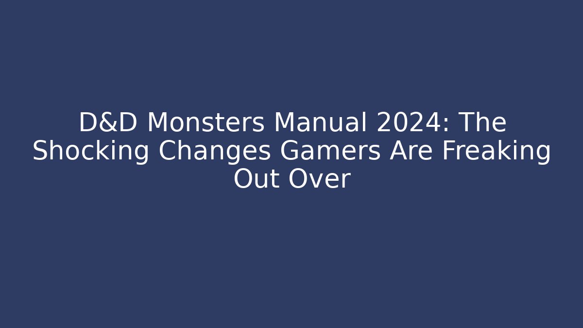 D&D Monsters Manual 2024: The Shocking Changes Gamers Are Freaking Out Over - Critter Realm