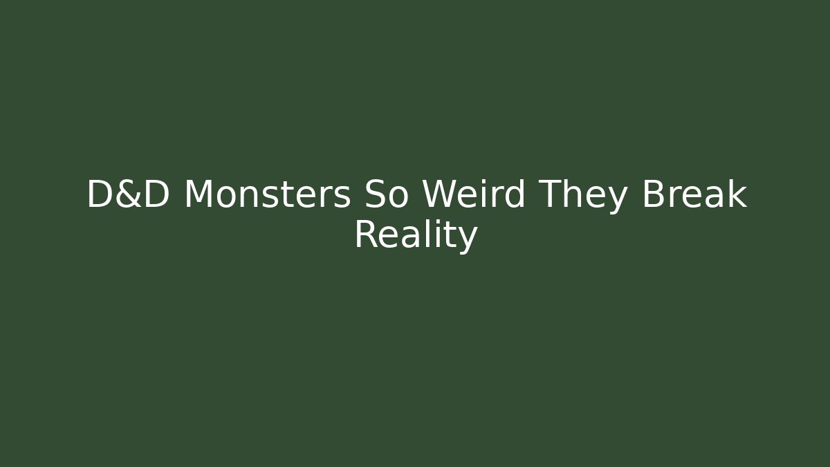 D&D Monsters So Weird They Break Reality