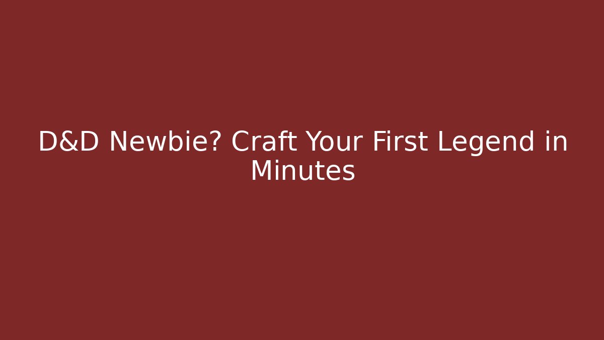 D&D Newbie? Craft Your First Legend in Minutes - Critter Realm