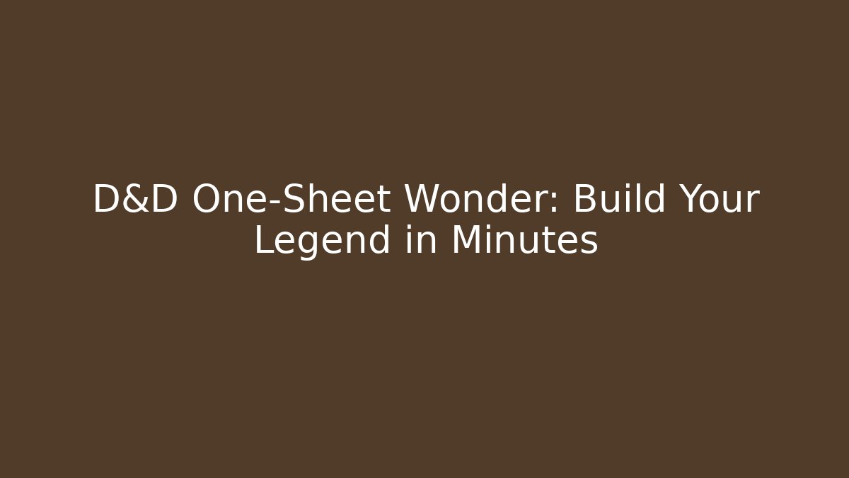D&D One-Sheet Wonder: Build Your Legend in Minutes