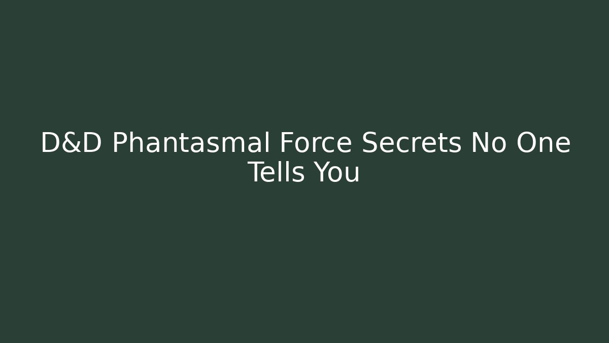 D&D Phantasmal Force Secrets No One Tells You