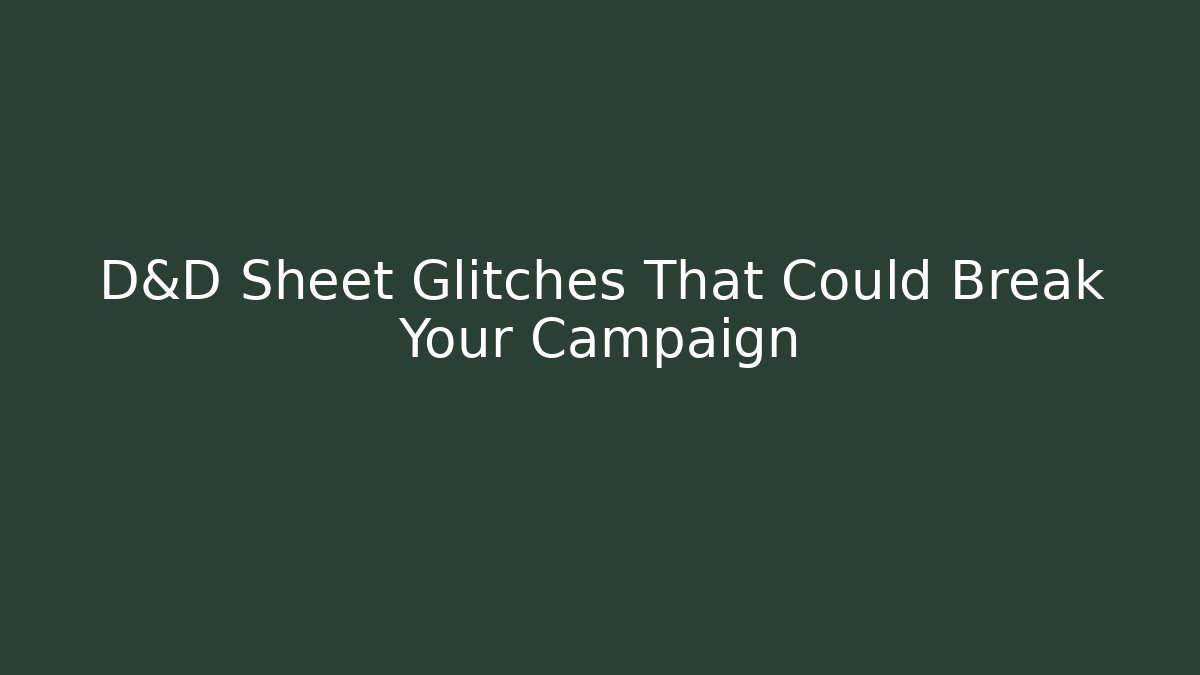 D&D Sheet Glitches That Could Break Your Campaign