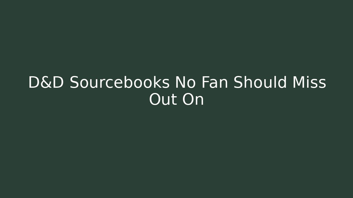 D&D Sourcebooks No Fan Should Miss Out On
