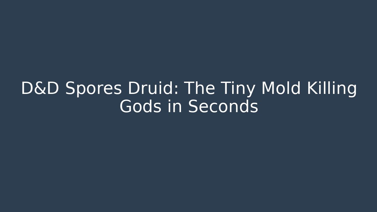 D&D Spores Druid: The Tiny Mold Killing Gods in Seconds