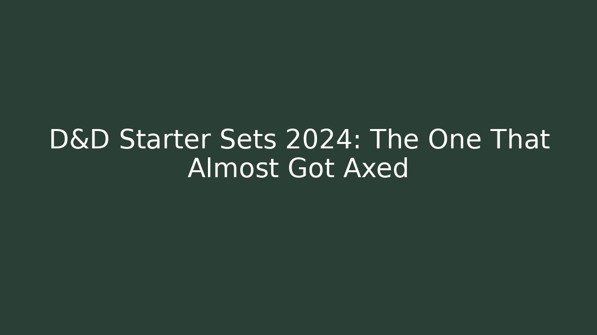 D&D Starter Sets 2024: The One That Almost Got Axed - Critter Realm