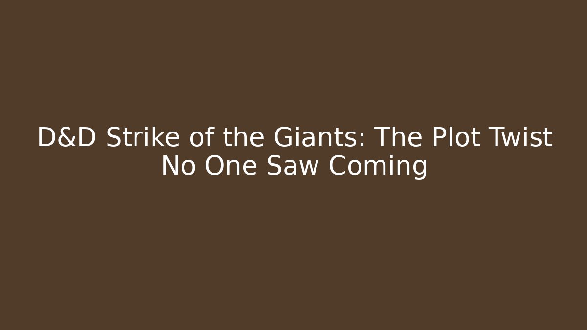 D&D Strike of the Giants: The Plot Twist No One Saw Coming - Critter Realm