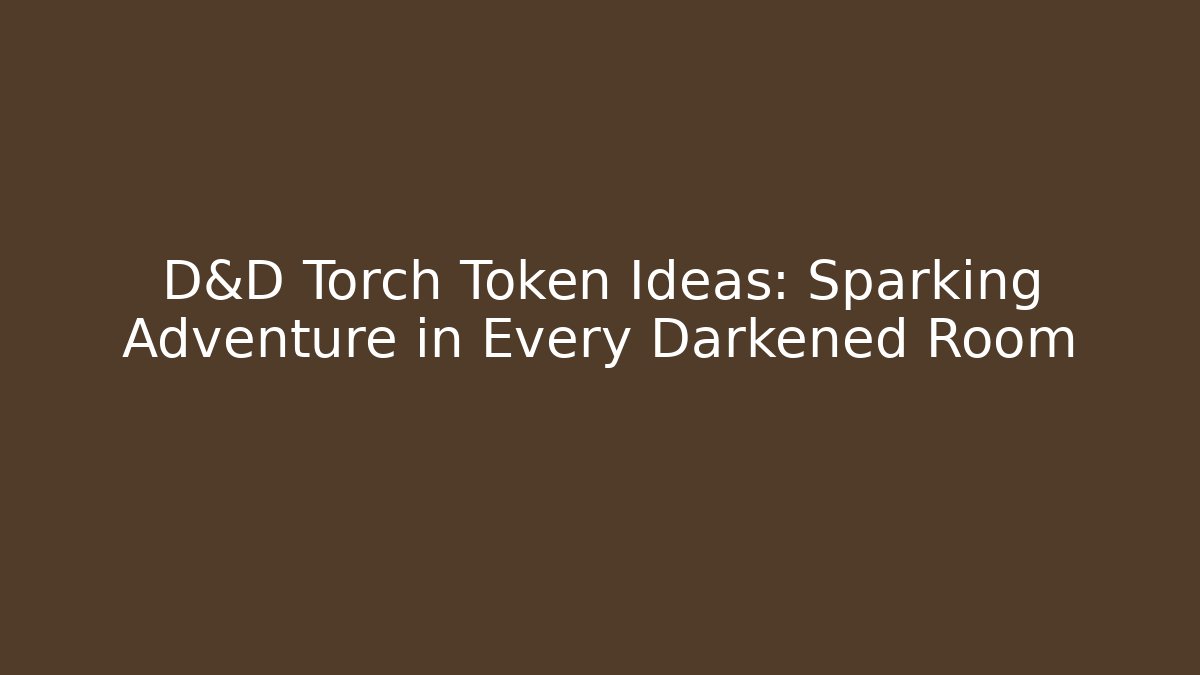D&D Torch Token Ideas: Sparking Adventure in Every Darkened Room