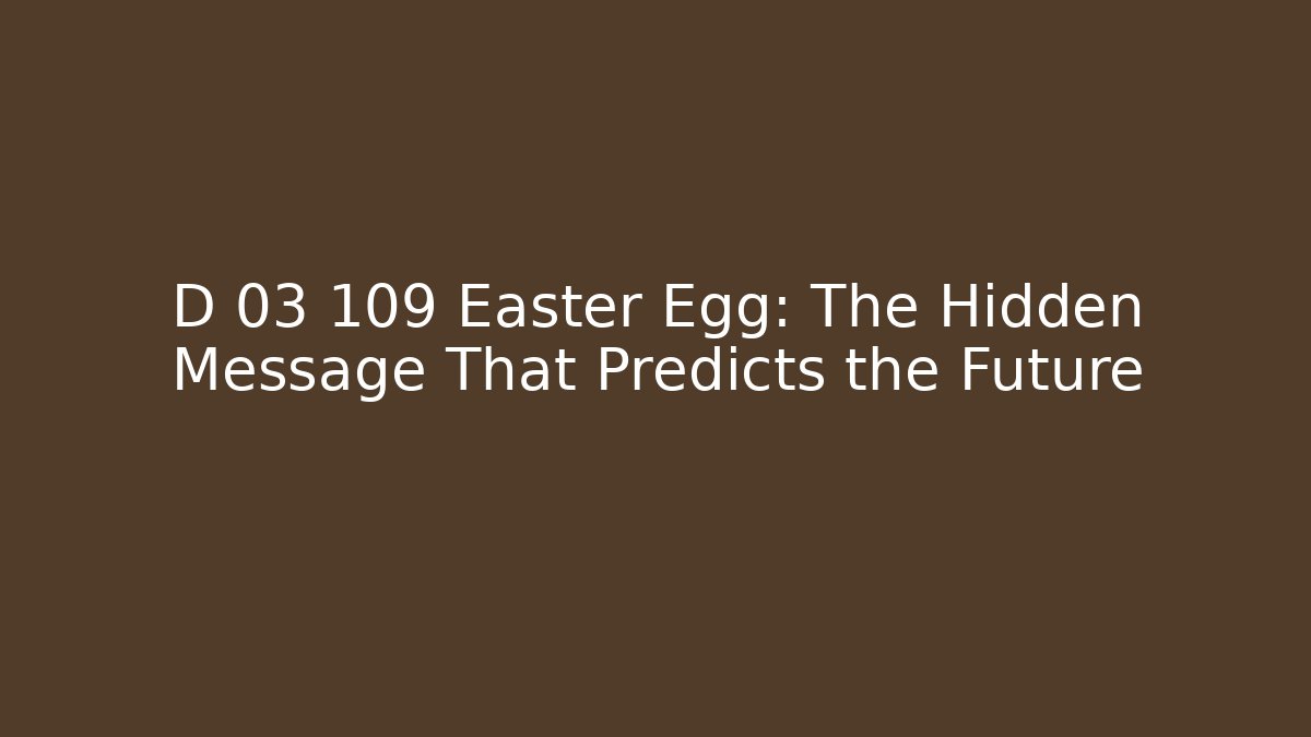D 03 109 Easter Egg: The Hidden Message That Predicts the Future - Critter Realm