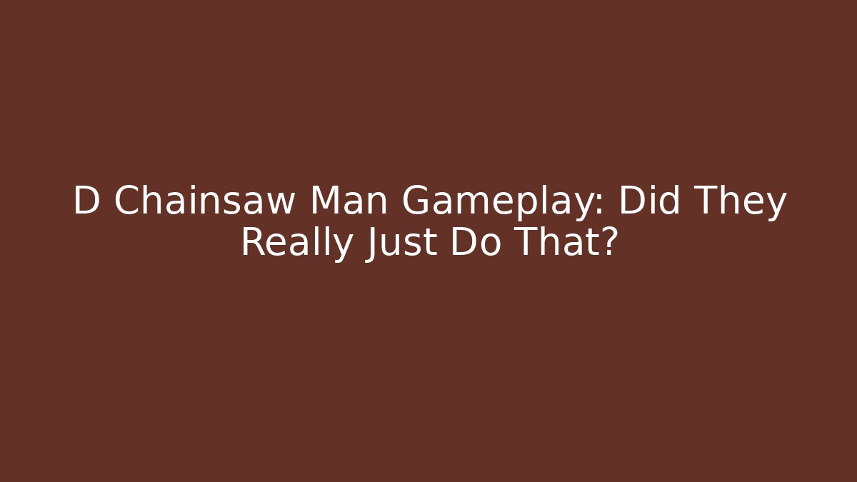 D Chainsaw Man Gameplay: Did They Really Just Do That?