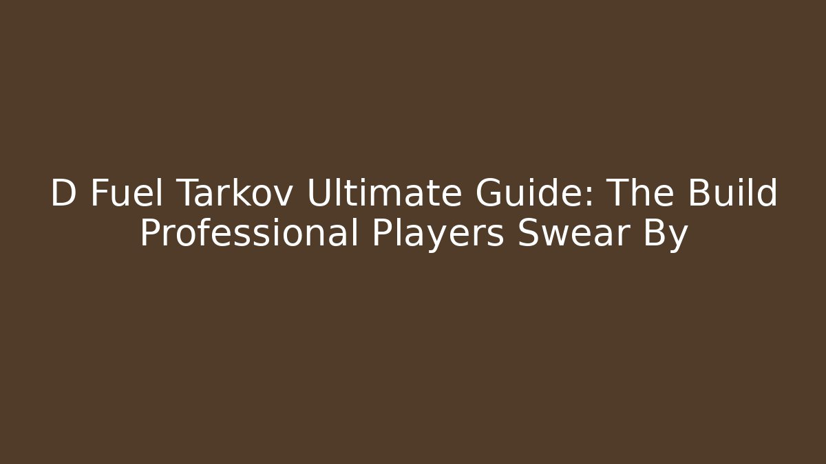 D Fuel Tarkov Ultimate Guide: The Build Professional Players Swear By