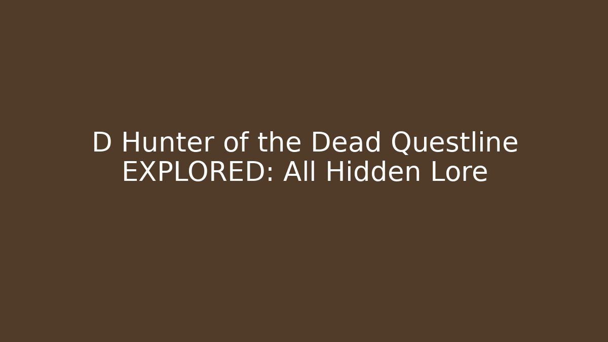 D Hunter of the Dead Questline EXPLORED: All Hidden Lore