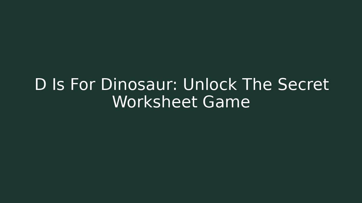 D Is For Dinosaur: Unlock The Secret Worksheet Game