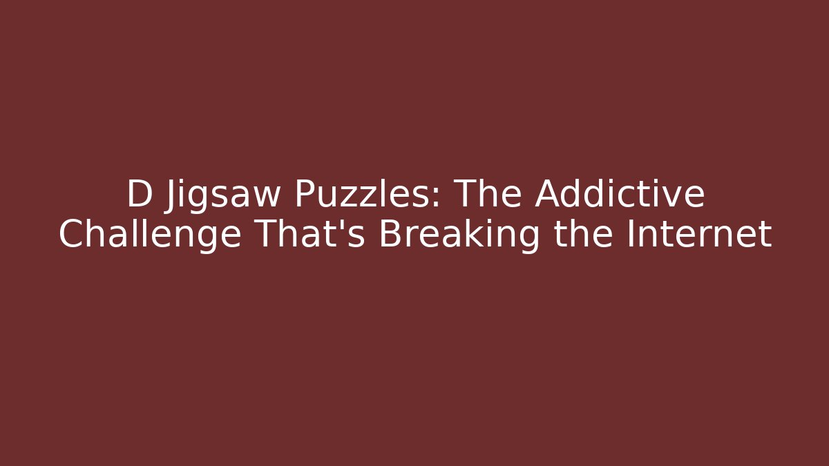 D Jigsaw Puzzles: The Addictive Challenge That’s Breaking the Internet