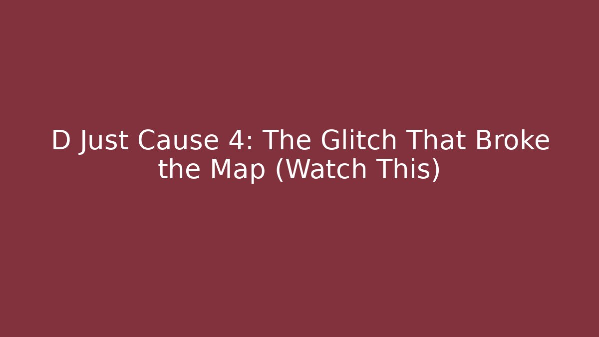D Just Cause 4: The Glitch That Broke the Map (Watch This)