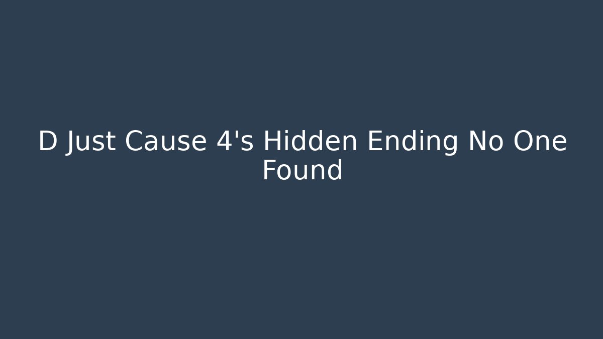 D Just Cause 4’s Hidden Ending No One Found