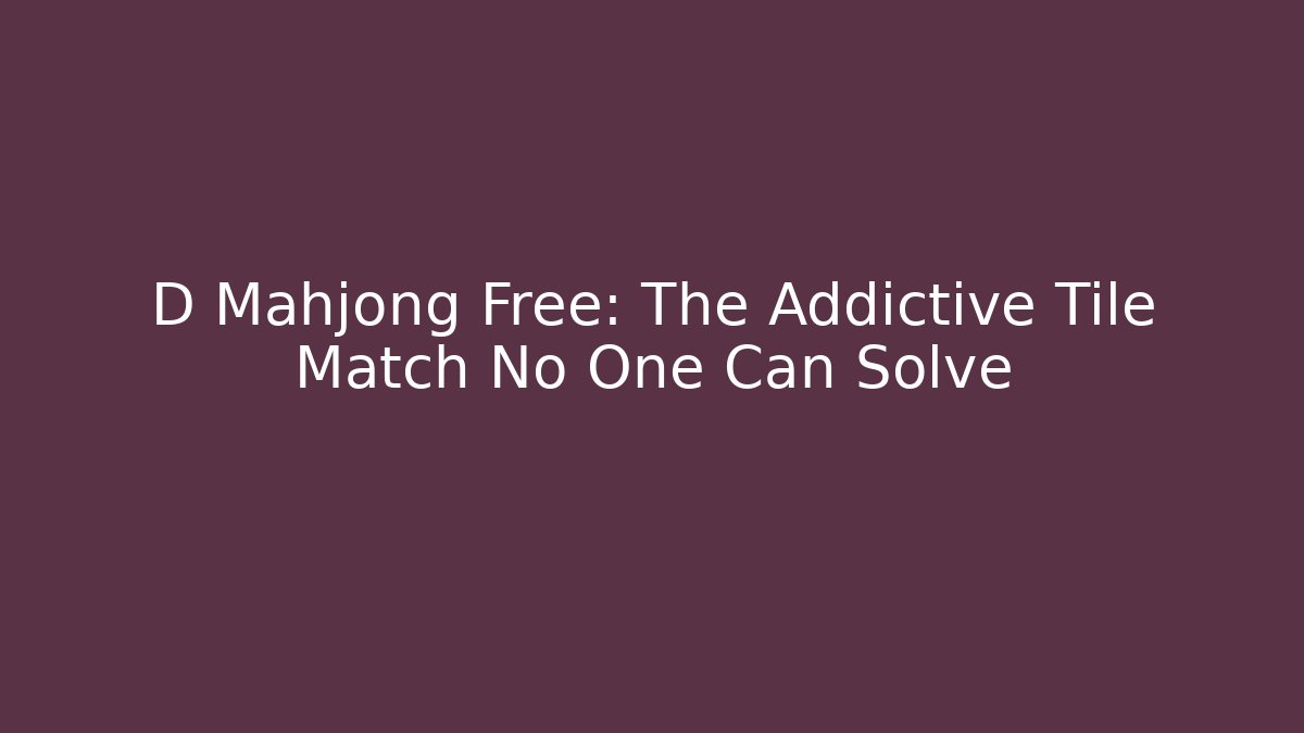 D Mahjong Free: The Addictive Tile Match No One Can Solve