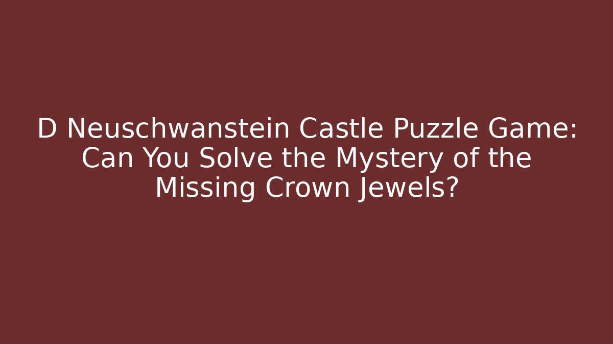 D Neuschwanstein Castle Puzzle Game: Can You Solve the Mystery of the Missing Crown Jewels?