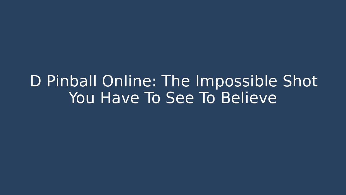 D Pinball Online: The Impossible Shot You Have To See To Believe