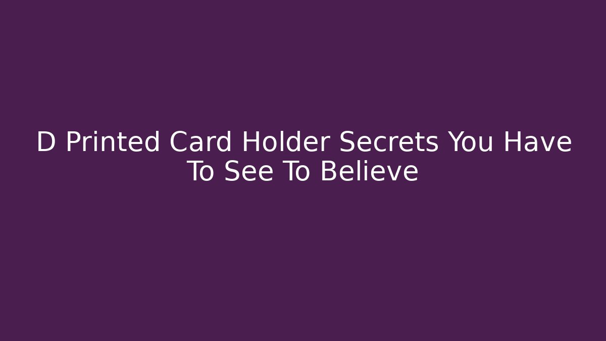 D Printed Card Holder Secrets You Have To See To Believe - Critter Realm
