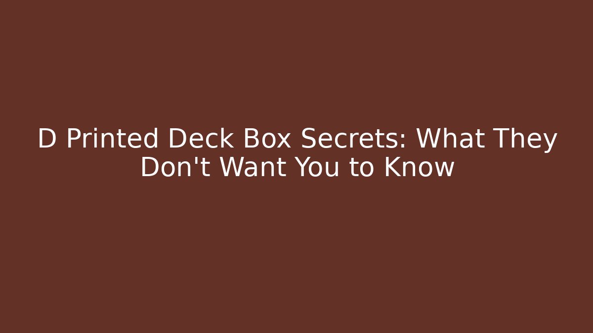 D Printed Deck Box Secrets: What They Don't Want You to Know