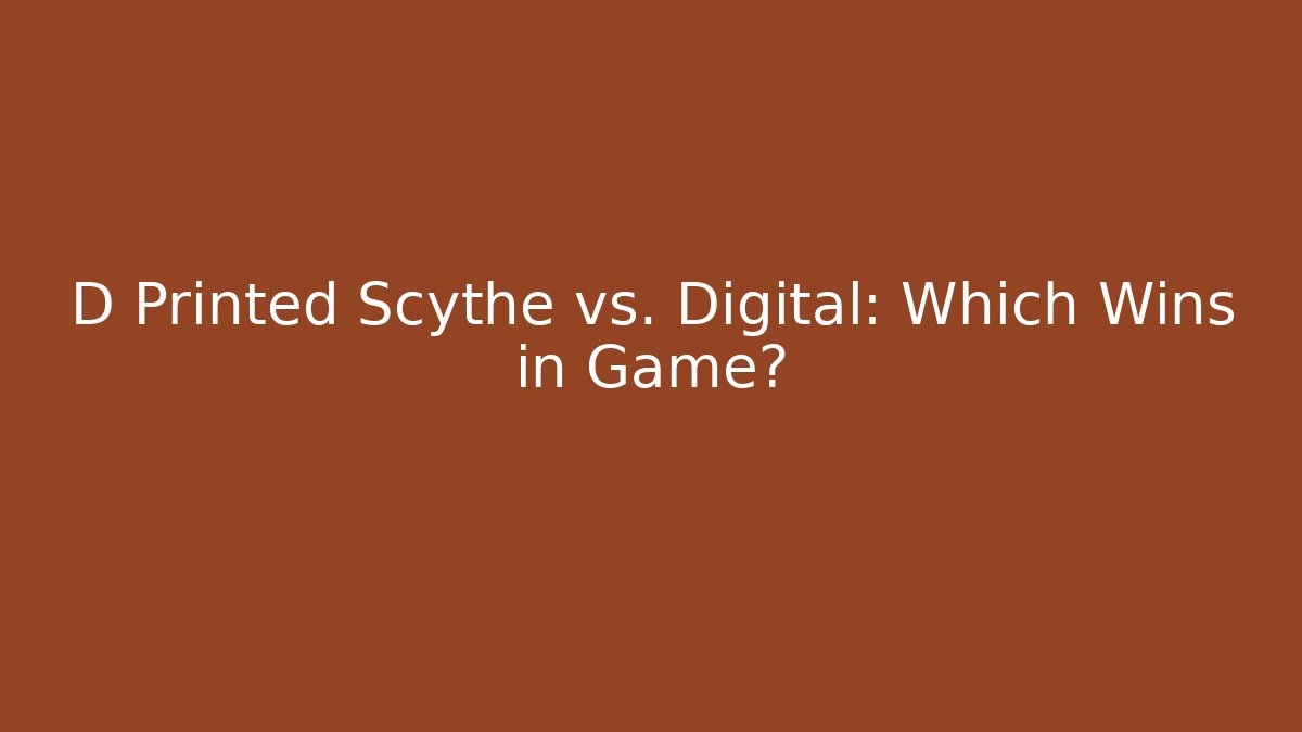 D Printed Scythe vs. Digital: Which Wins in Game? - Critter Realm