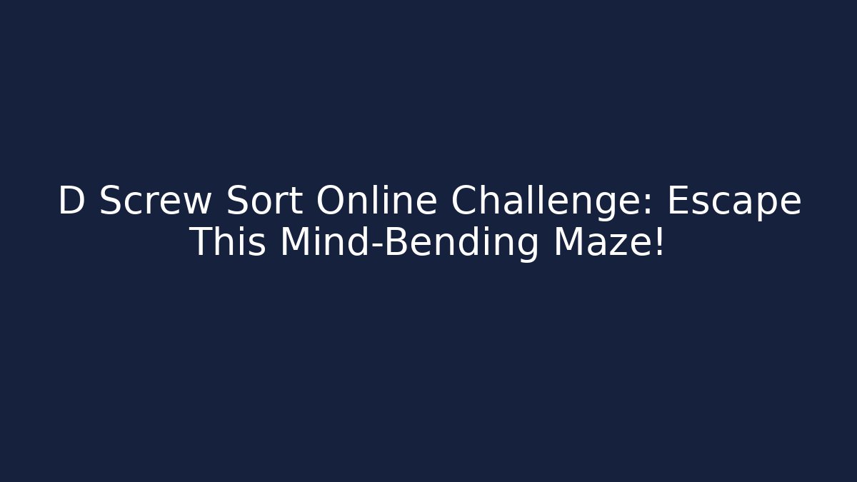 D Screw Sort Online Challenge: Escape This Mind-Bending Maze! - Critter Realm