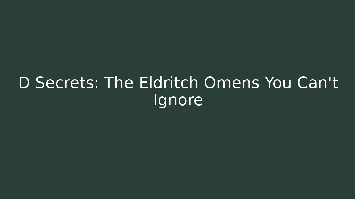 D Secrets: The Eldritch Omens You Can't Ignore