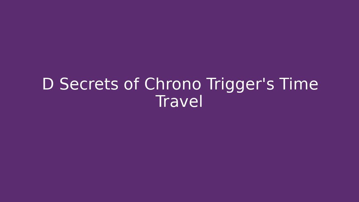 D Secrets of Chrono Trigger’s Time Travel