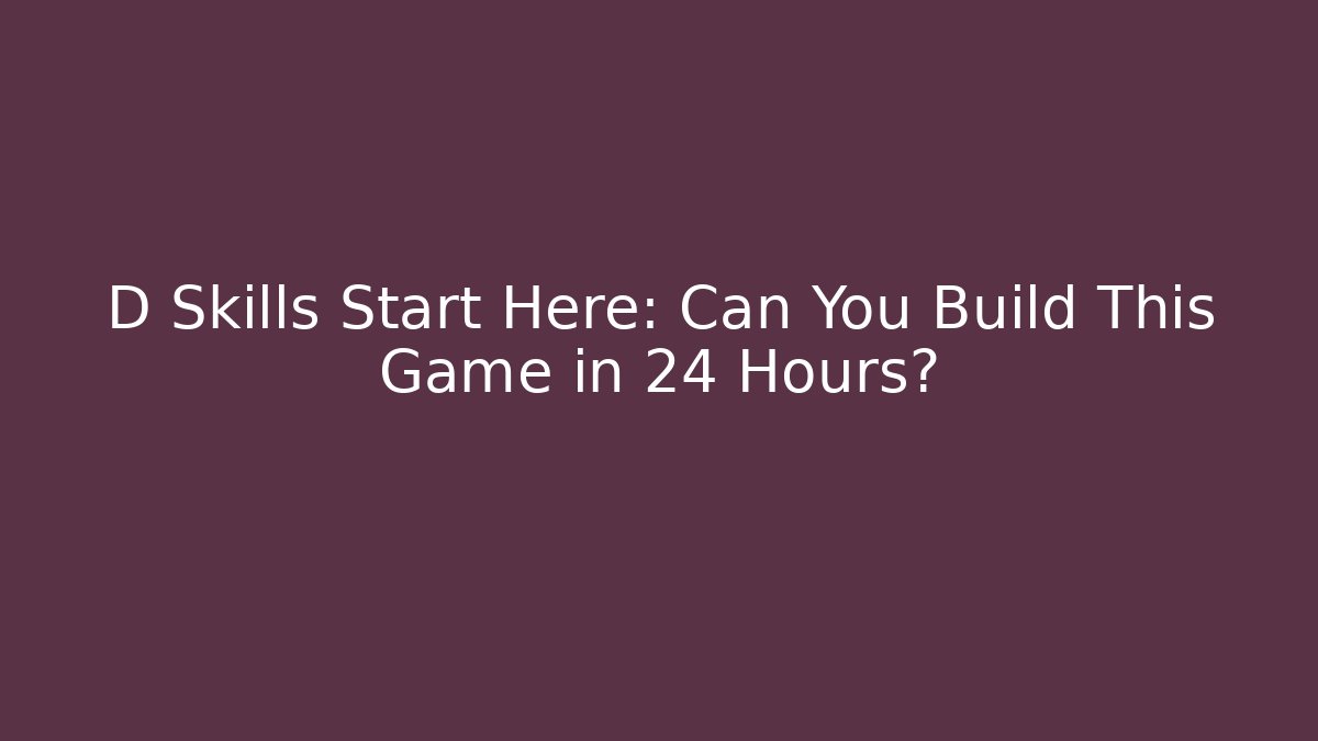 D Skills Start Here: Can You Build This Game in 24 Hours?