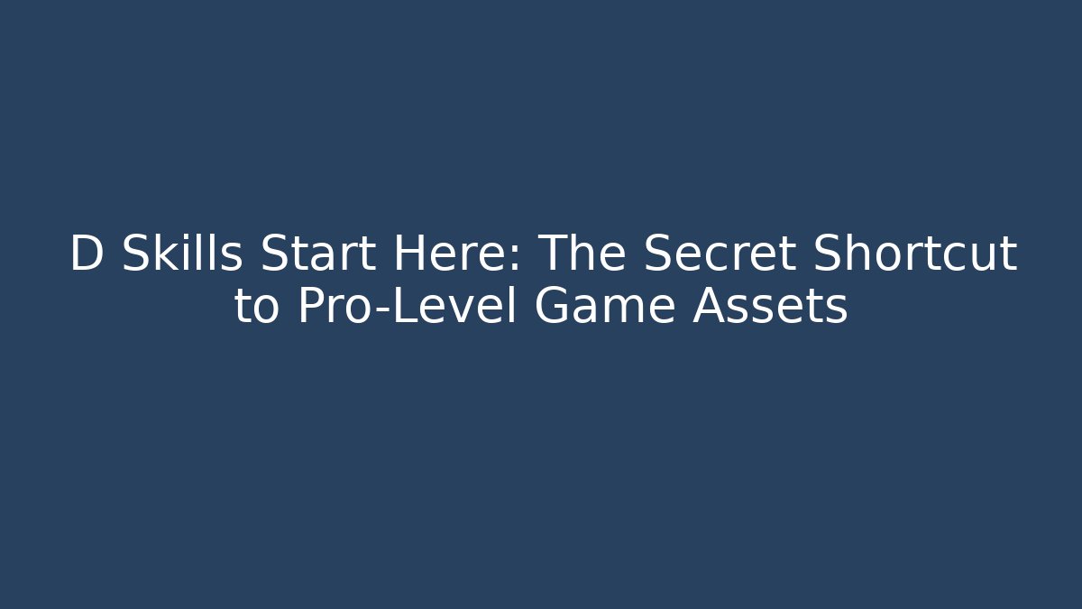 D Skills Start Here: The Secret Shortcut to Pro-Level Game Assets
