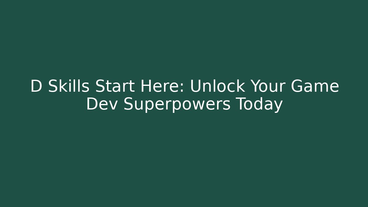 D Skills Start Here: Unlock Your Game Dev Superpowers Today