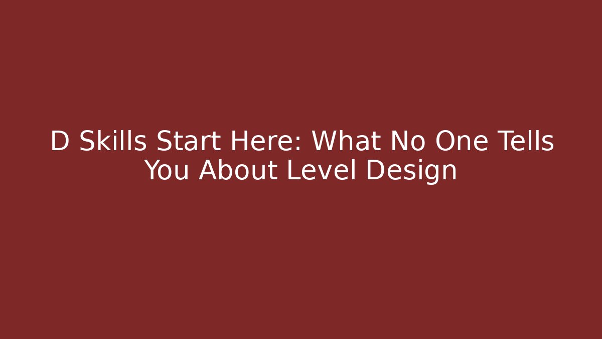 D Skills Start Here: What No One Tells You About Level Design