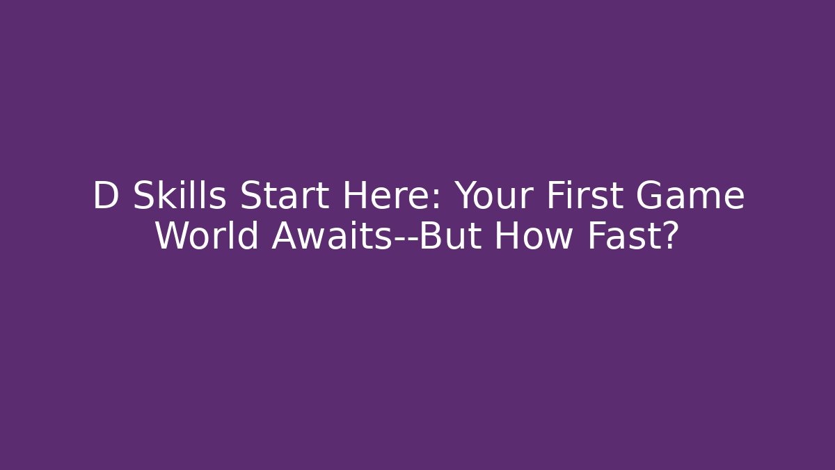 D Skills Start Here: Your First Game World Awaits—But How Fast?