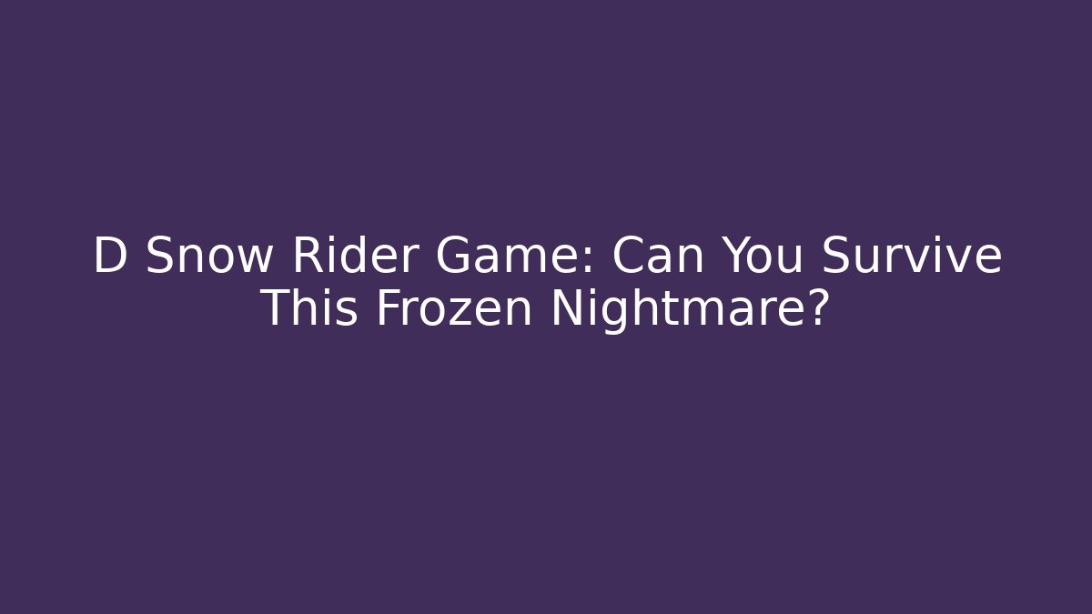 D Snow Rider Game: Can You Survive This Frozen Nightmare? - Critter Realm