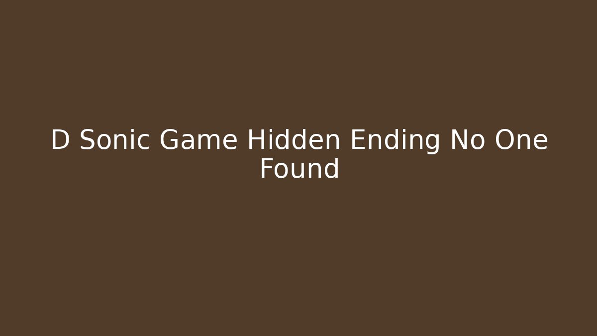 D Sonic Game Hidden Ending No One Found