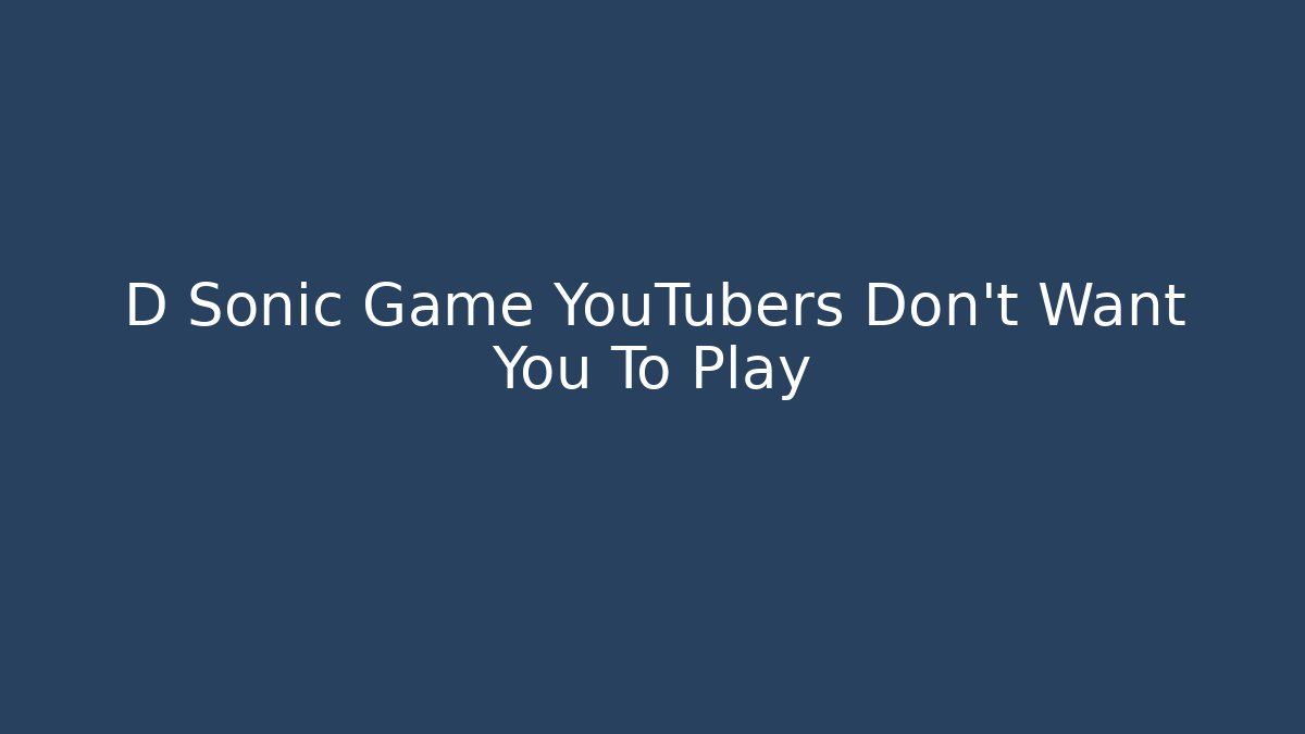 D Sonic Game YouTubers Don't Want You To Play