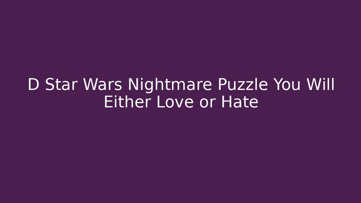 D Star Wars Nightmare Puzzle You Will Either Love or Hate