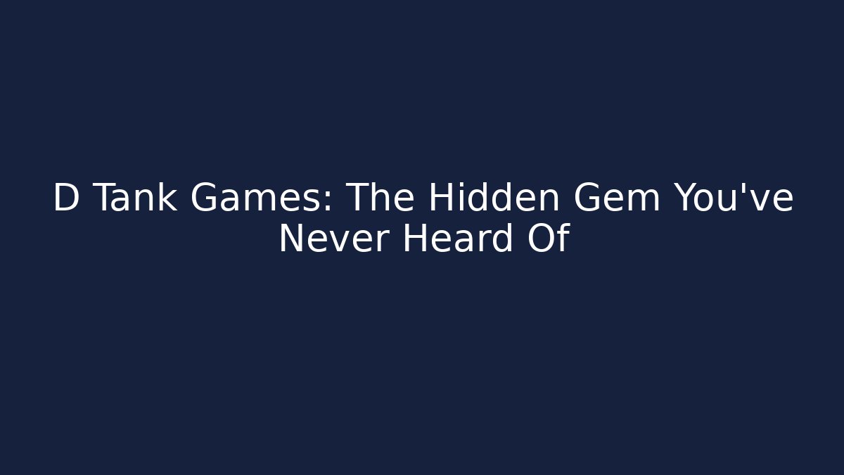 D Tank Games: The Hidden Gem You’ve Never Heard Of