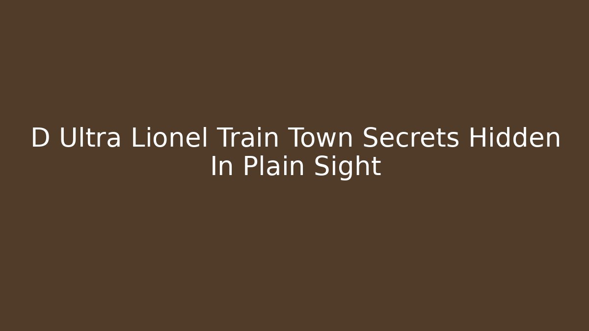 D Ultra Lionel Train Town Secrets Hidden In Plain Sight - Critter Realm