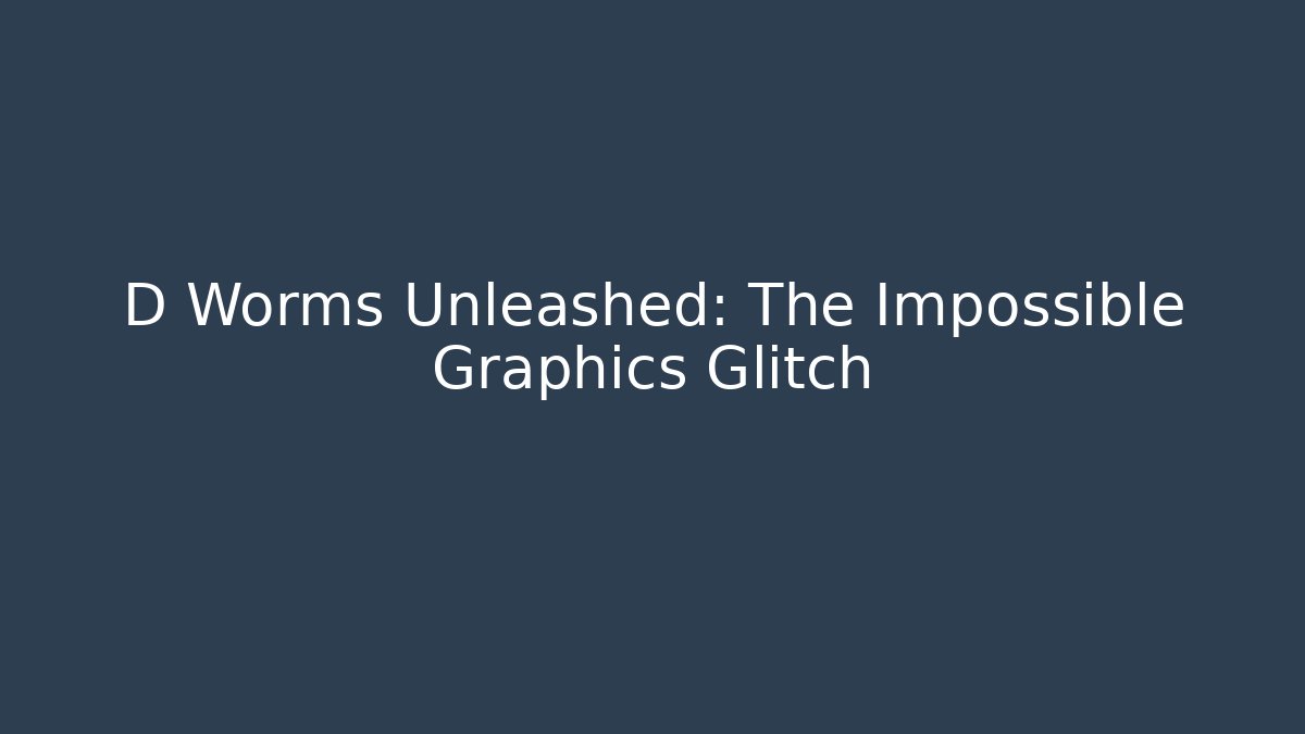 D Worms Unleashed: The Impossible Graphics Glitch