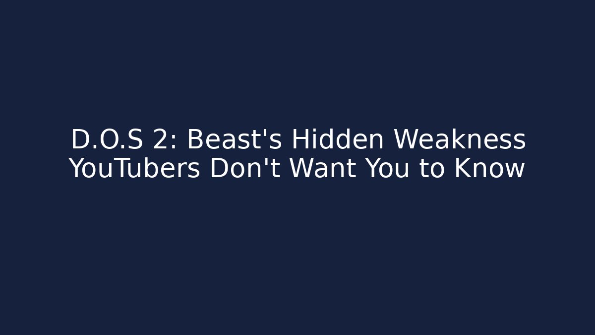 D.O.S 2: Beast's Hidden Weakness YouTubers Don't Want You to Know