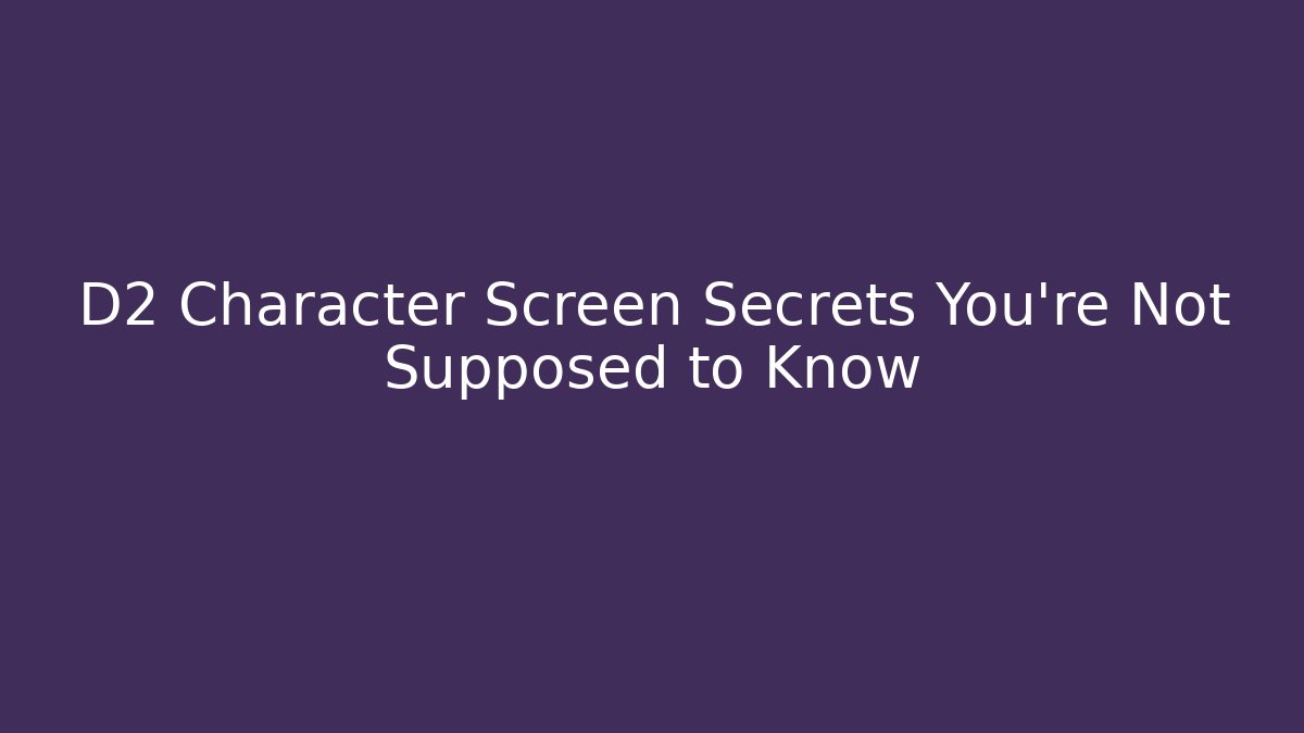 D2 Character Screen Secrets You're Not Supposed to Know