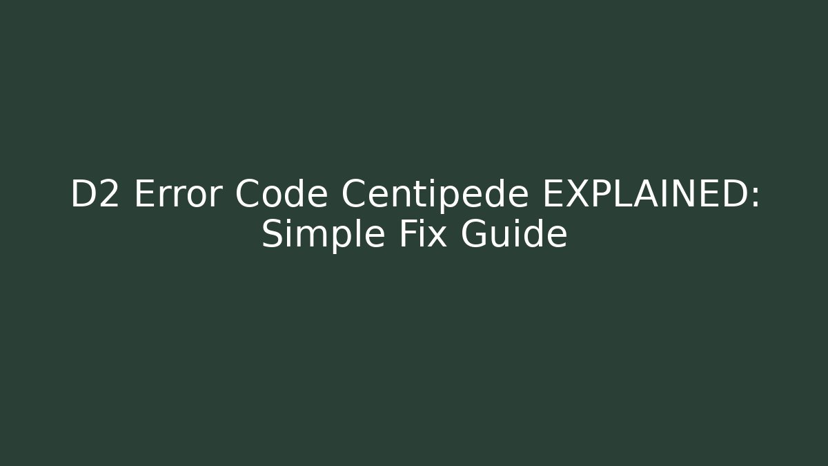D2 Error Code Centipede EXPLAINED: Simple Fix Guide