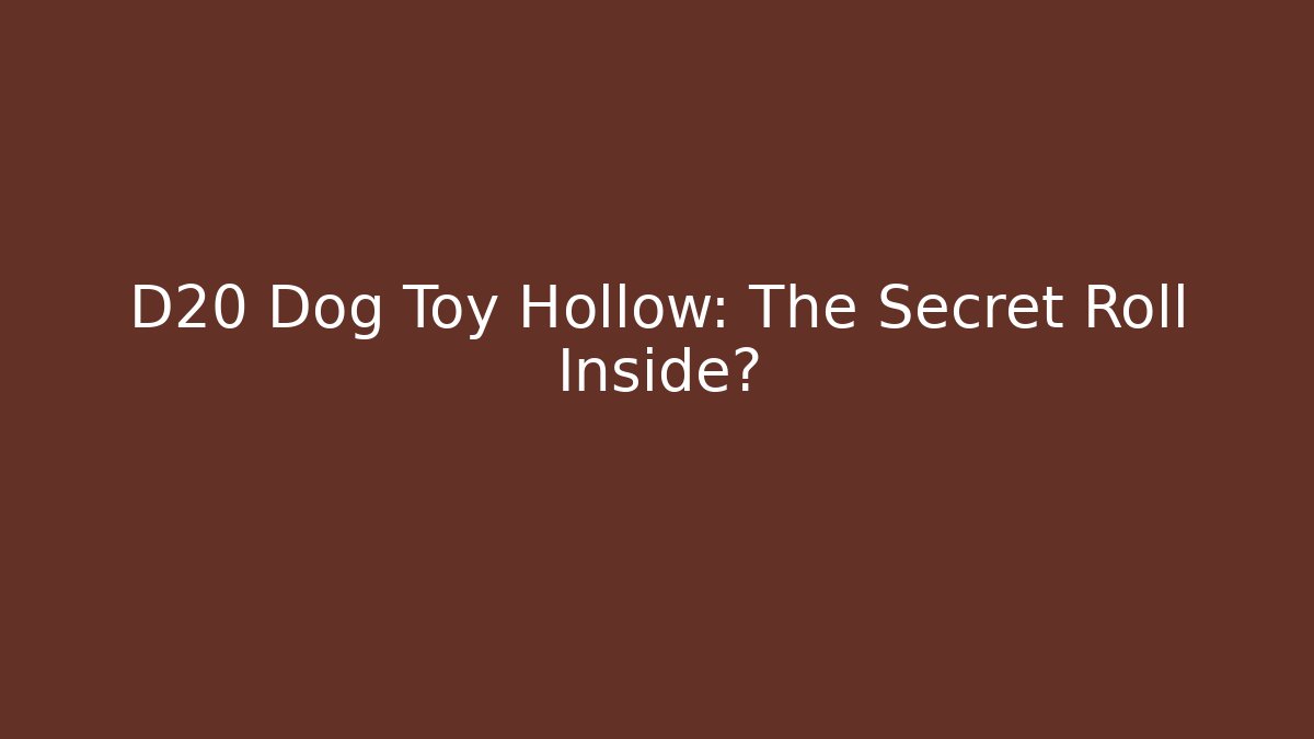 D20 Dog Toy Hollow: The Secret Roll Inside?