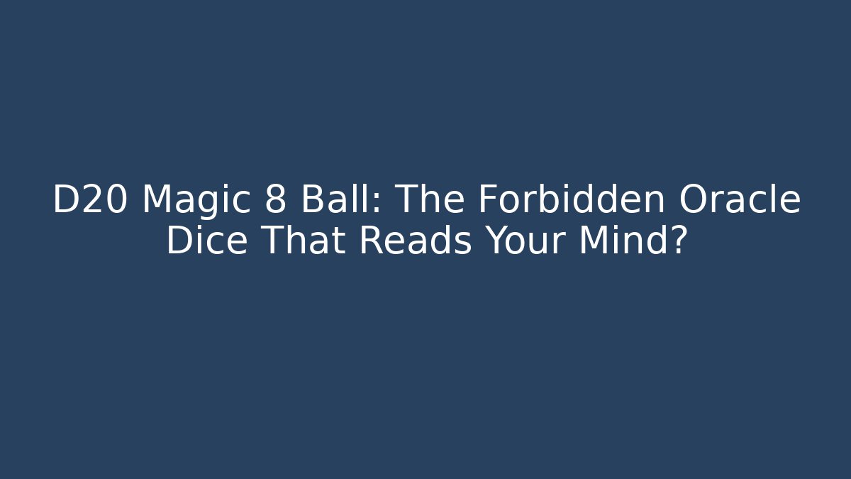 D20 Magic 8 Ball: The Forbidden Oracle Dice That Reads Your Mind?